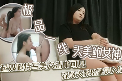 探花精选极品一线天美鲍女神抬起双腿特写美穴清晰可见深喉大屌抬腿侧入猛操