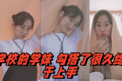 学校的学妹勾搭了很久终于上手