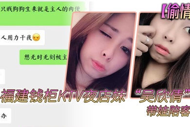 偷情泄密福建钱柜KTV夜店妹吴欣倩带娃陪客户女儿以为妈妈被人压着欺负而嚎啕大哭