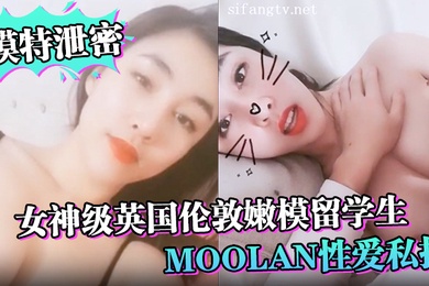 模特泄密女神级英国伦敦嫩模留学生Moolan性爱私拍流出_被外籍男友扛腿猛操_漂亮美乳呻吟