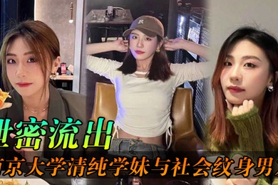 泄密流出南京大学清纯学妹与社会纹身男友各种场合性爱自拍不雅视频泄密流出