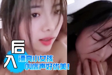还是喜欢看你被疯狂后入的样子漂亮小女孩叫床声好优美