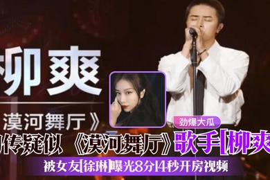 劲爆大瓜网传疑似漠河舞厅歌手柳爽被女友徐琳曝光8分14秒开房视频