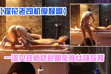 探花老司机瘦猴哥县城莞式洗浴按摩会所选秀一流女技师舔屁眼乳推丝袜踩背