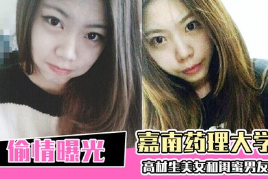 偷情曝光嘉南药理大学高材生美女和闺蜜男友偷情爱爱被曝光