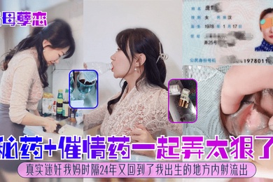 恋母孽恋秘药催情药一起弄太狠了真实迷奸我妈时隔24年又回到了我出生的地方内射流出