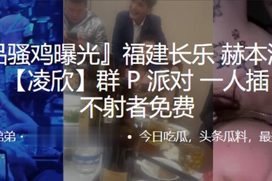 福建长乐赫本酒吧第一骚女凌欣群P派对一人插200下不射者免费