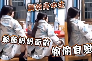 调教高中生爷爷奶奶面前偷偷自慰