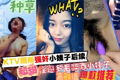 家庭乱伦KTV厕所强奸小姨子后续超甜淫逼多毛醉酒小姨子