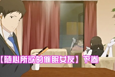 随心所欲的催眠女友下卷给任连妹妹的处方笑