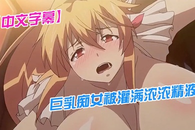 中文字幕巨乳痴女被灌满浓浓精液