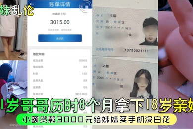 兄妹乱伦21岁哥哥历时8个月拿下18岁亲妹小额贷款3000元给妹妹买手机没白花