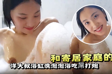 和寄居家庭的洋大叔浴缸洗泡泡浴吃屌打炮