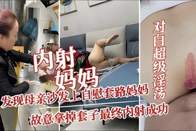 内射妈妈发现母亲沙发上自慰套路妈妈故意拿掉套子最终内射成功