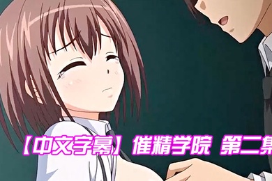 中文字幕催精学院第二集